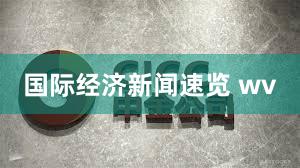 国际经济新闻速览 wv