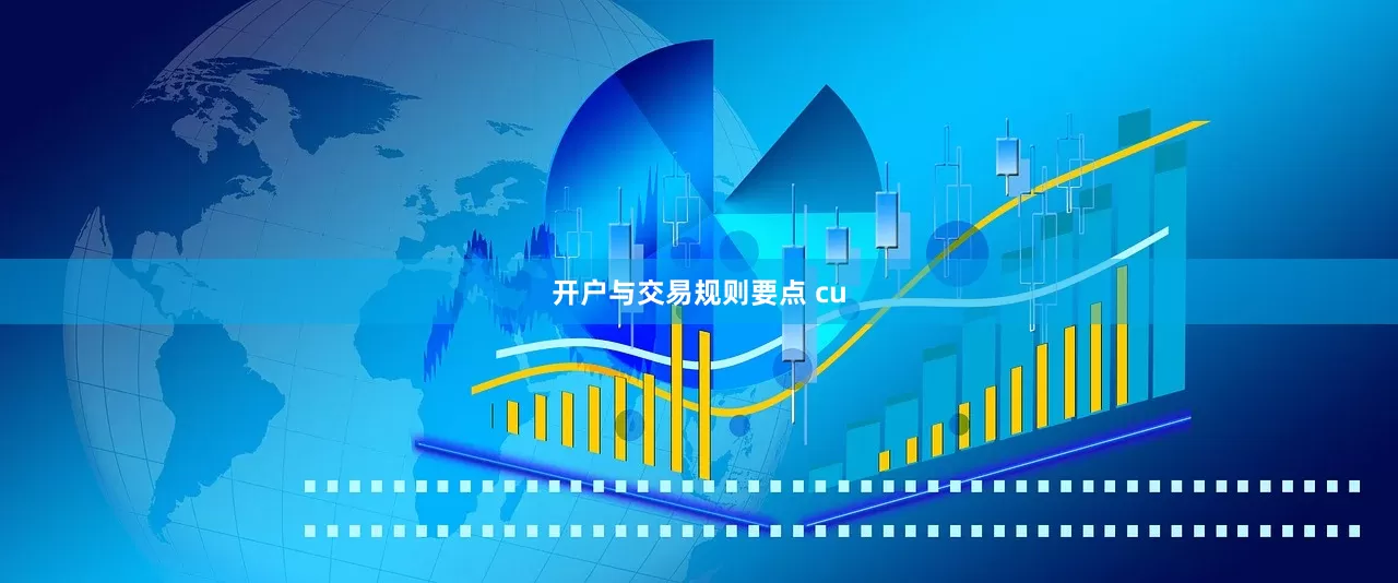 开户与交易规则要点 cu