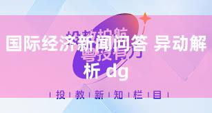 国际经济新闻问答 异动解析 dg