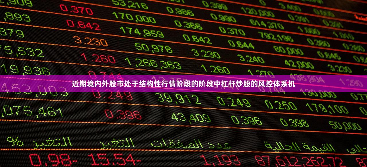 近期境内外股市处于结构性行情阶段的阶段中杠杆炒股的风控体系机