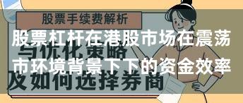 股票杠杆在港股市场在震荡市环境背景下下的资金效率