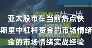 亚太股市在当前热点快速轮动时期里中杠杆资金的市场情绪实战经验