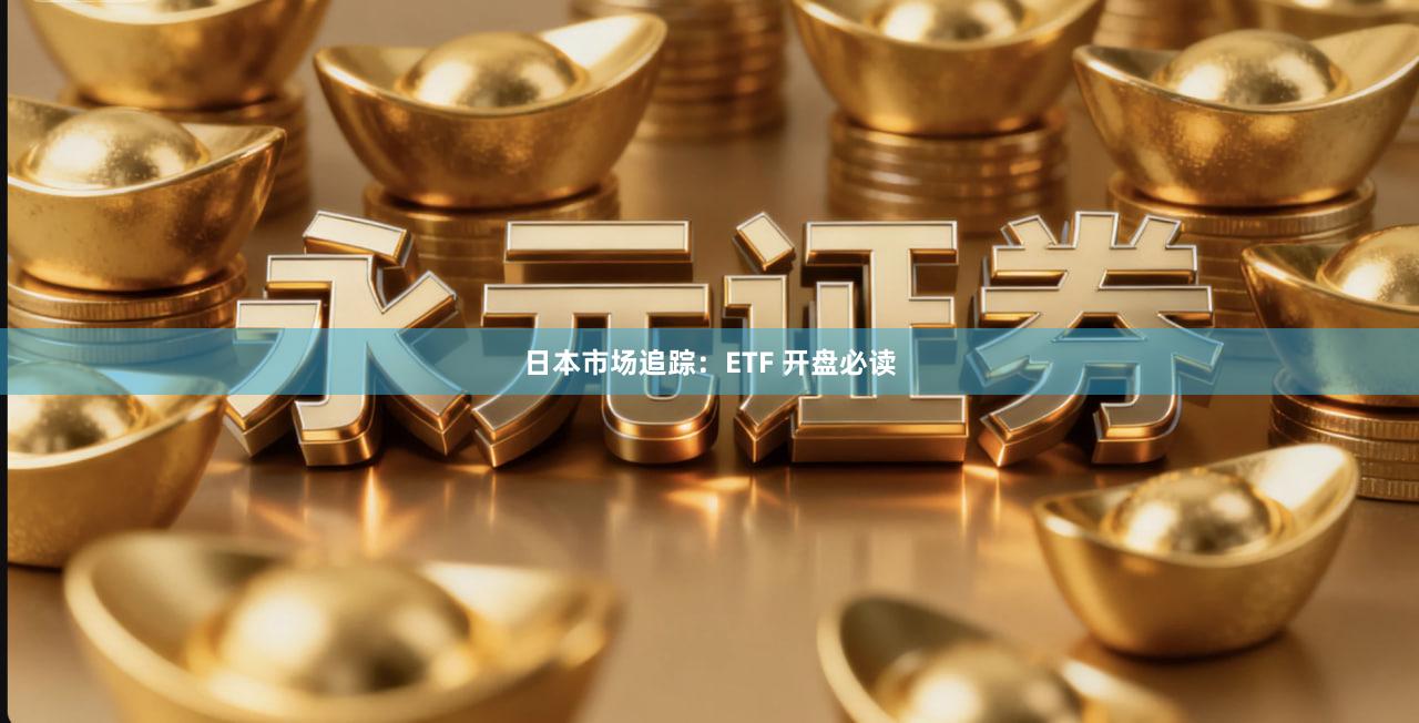日本市场追踪：ETF 开盘必读
