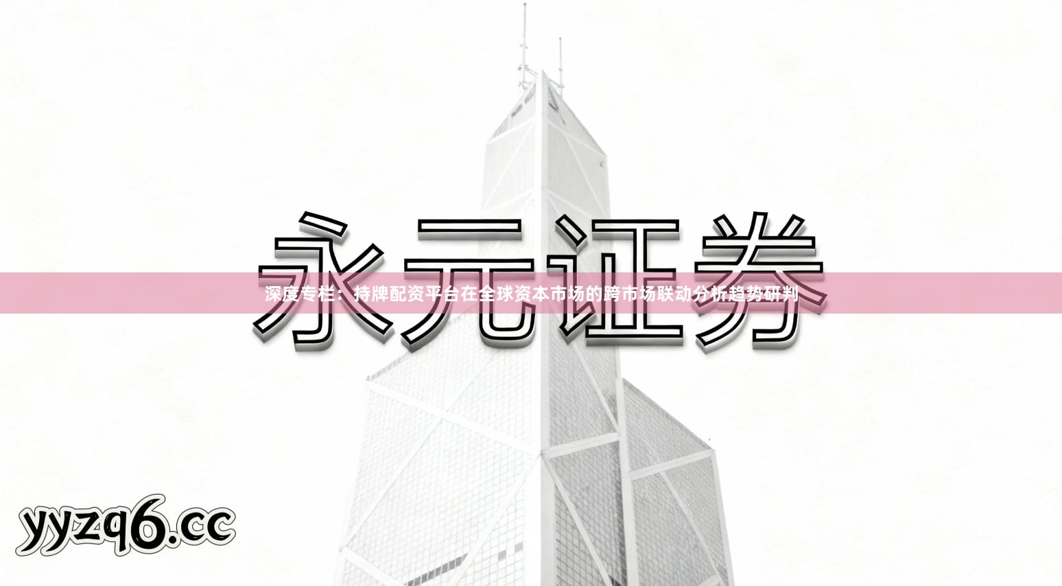 深度专栏：持牌配资平台在全球资本市场的跨市场联动分析趋势研判