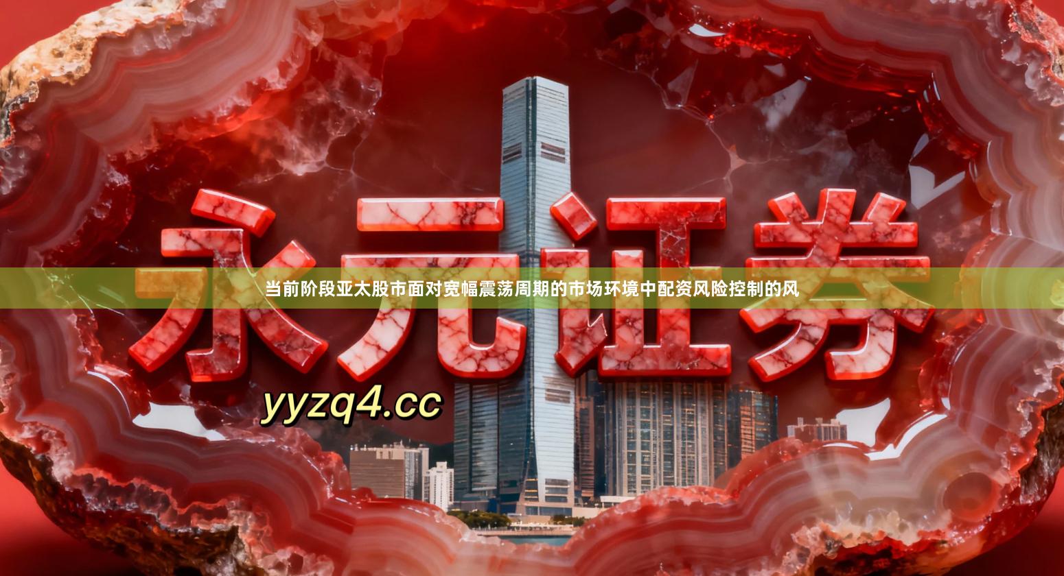当前阶段亚太股市面对宽幅震荡周期的市场环境中配资风险控制的风