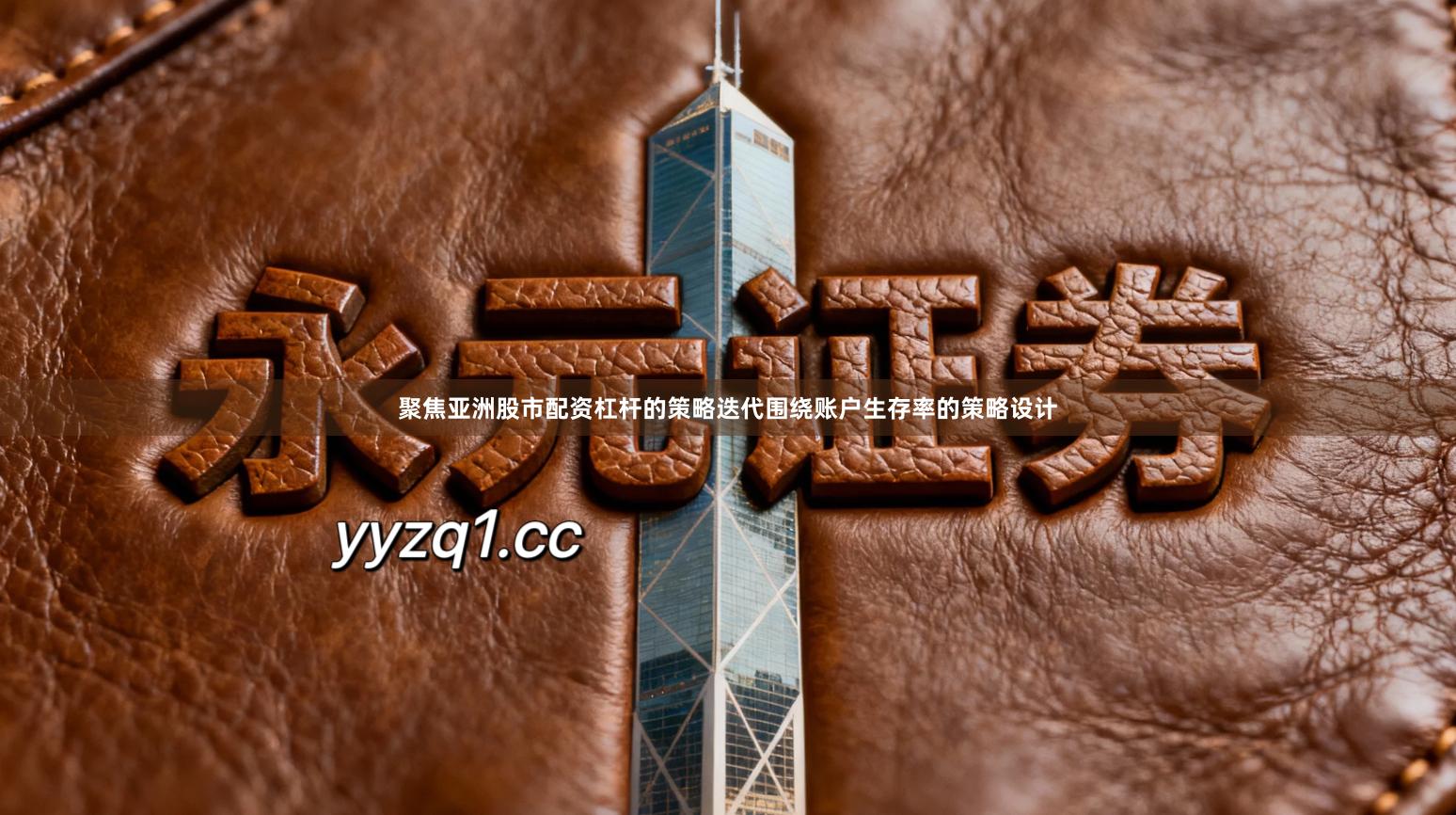 聚焦亚洲股市配资杠杆的策略迭代围绕账户生存率的策略设计