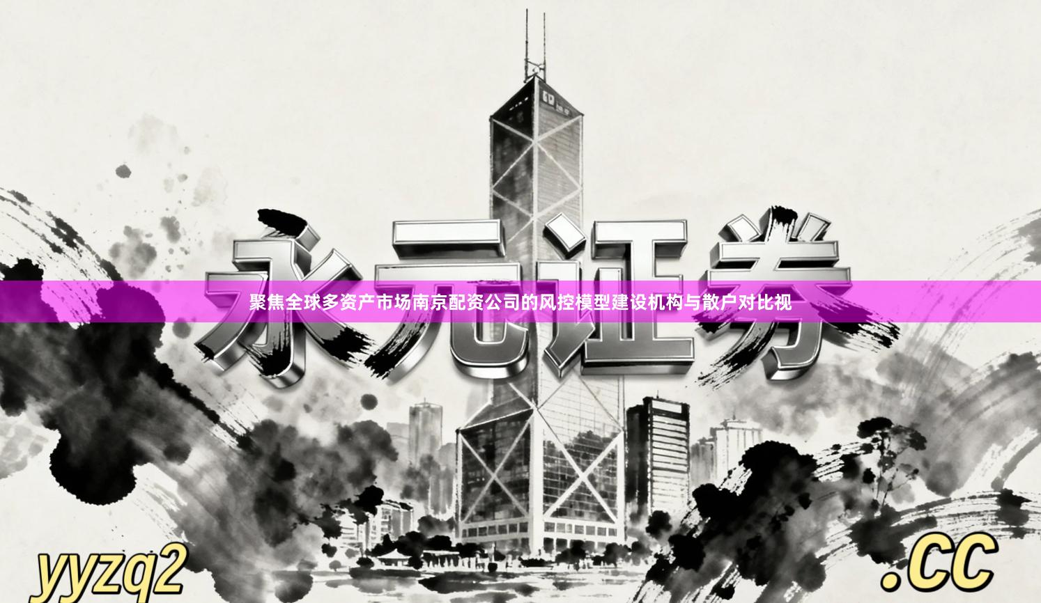 聚焦全球多资产市场南京配资公司的风控模型建设机构与散户对比视