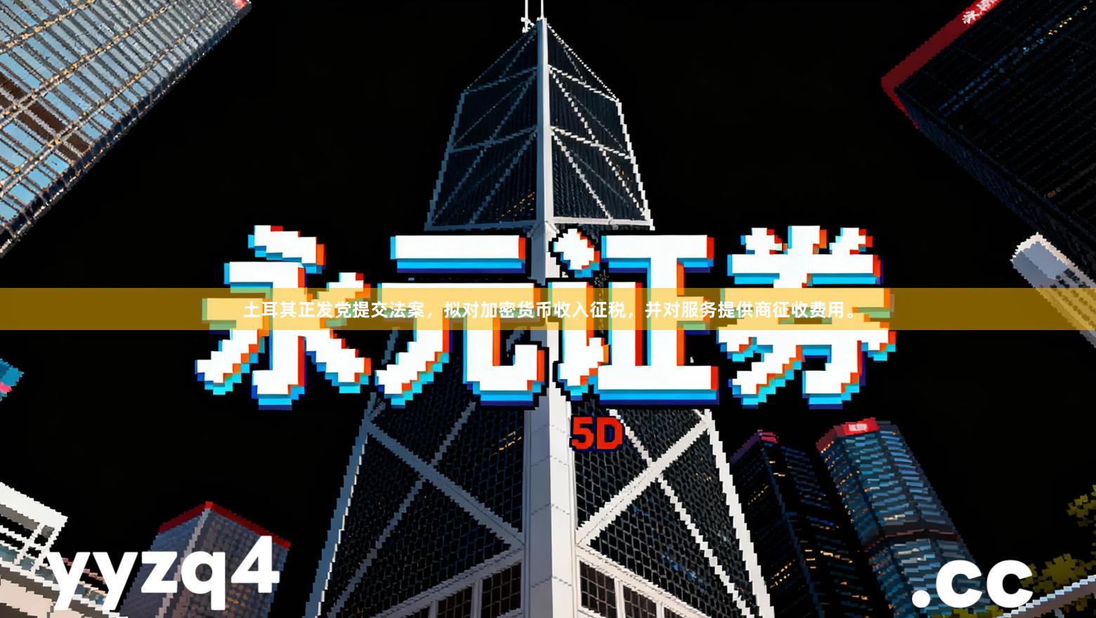 土耳其正发党提交法案，拟对加密货币收入征税，并对服务提供商征收费用。